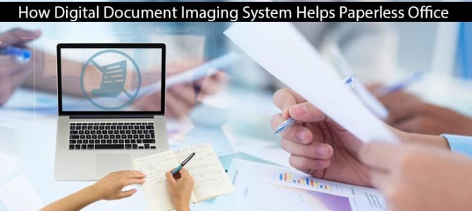 How Digital Document Imaging System Helps Paperless Office?