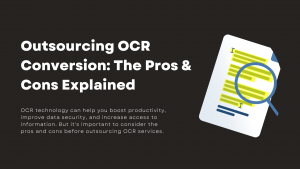 Outsourcing OCR Conversion: The Pros & Cons