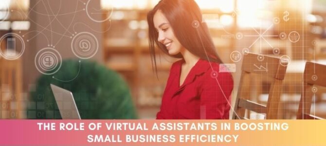 The Role of Virtual Assistants in Boosting Small Business Efficiency