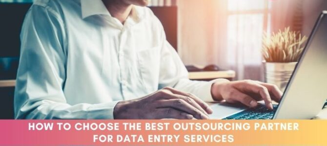 How to Choose the Best Outsourcing Partner for Data Entry Services How to Choose the Best Outsourcing Partner for Data Entry Services