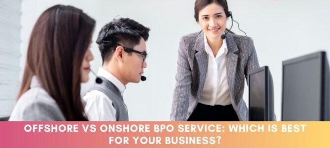 Offshore vs Onshore BPO Service: Which is Best for Your Business? Offshore vs Onshore BPO Service: Which is Best for Your Business?
