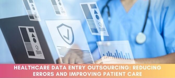 Healthcare Data Entry Outsourcing: Reducing Errors and Improving Patient Care