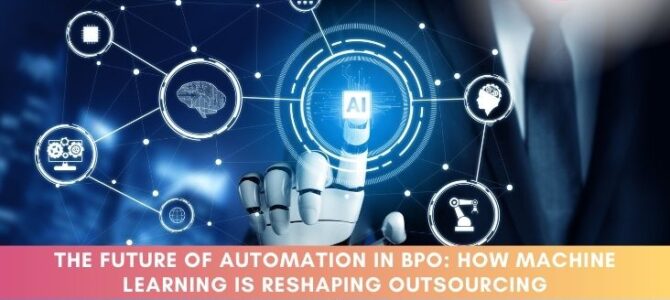 The Future of Automation in BPO: How Machine Learning is Reshaping Outsourcing The Future of Automation in BPO: How Machine Learning is Reshaping Outsourcing