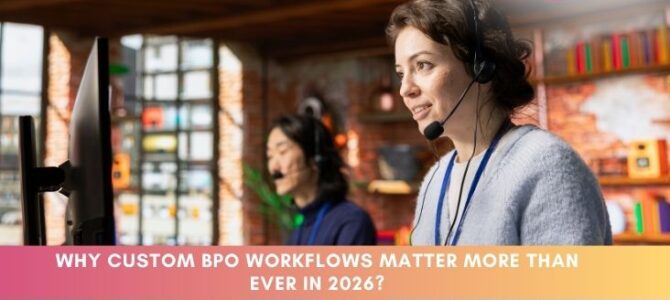 Why custom BPO workflows matter more than ever in 2026? Why custom BPO workflows matter more than ever in 2026?
