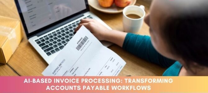 AI-Based Invoice Processing: Transforming Accounts Payable Workflows