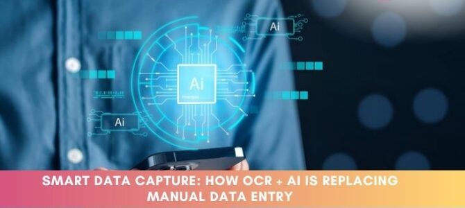 Smart Data Capture: How OCR + AI Is Replacing Manual Data Entry
