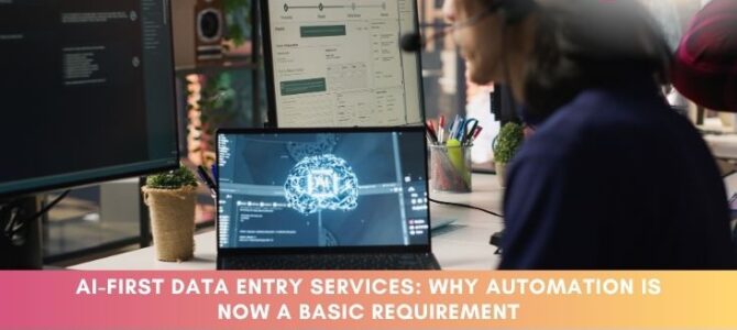 AI-First Data Entry Services: Why Automation Is Now a Basic Requirement